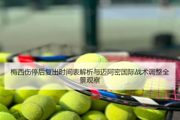 梅西伤停后复出时间表解析与迈阿密国际战术调整全景观察